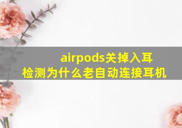 airpods关掉入耳检测为什么老自动连接耳机