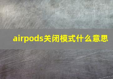 airpods关闭模式什么意思