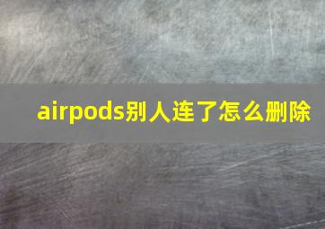 airpods别人连了怎么删除