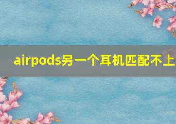 airpods另一个耳机匹配不上