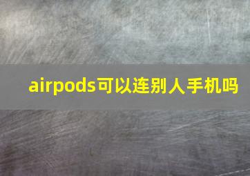 airpods可以连别人手机吗