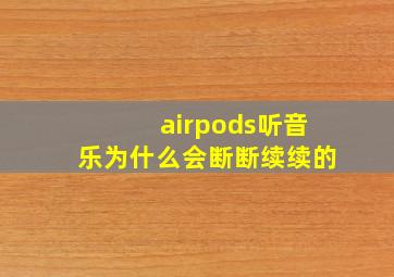 airpods听音乐为什么会断断续续的