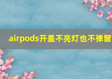 airpods开盖不亮灯也不弹窗