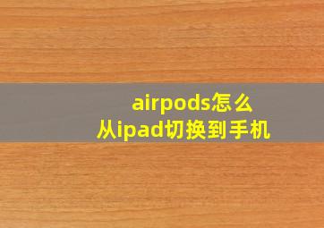 airpods怎么从ipad切换到手机