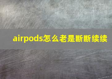 airpods怎么老是断断续续