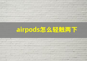 airpods怎么轻触两下