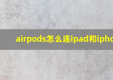 airpods怎么连ipad和iphone