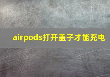 airpods打开盖子才能充电