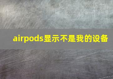 airpods显示不是我的设备