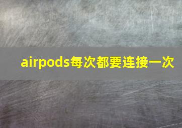 airpods每次都要连接一次