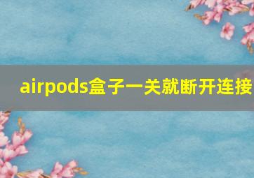 airpods盒子一关就断开连接