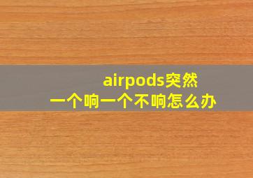 airpods突然一个响一个不响怎么办