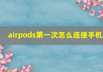 airpods第一次怎么连接手机