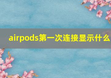 airpods第一次连接显示什么