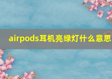 airpods耳机亮绿灯什么意思