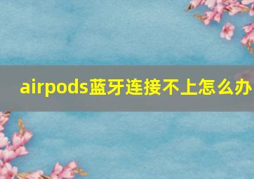 airpods蓝牙连接不上怎么办