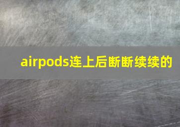 airpods连上后断断续续的