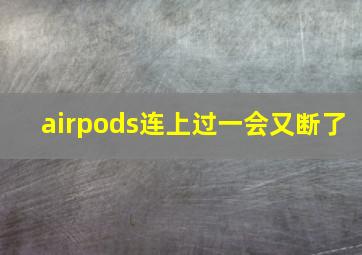 airpods连上过一会又断了