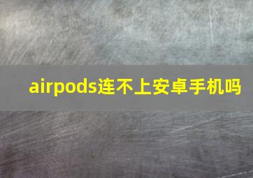 airpods连不上安卓手机吗