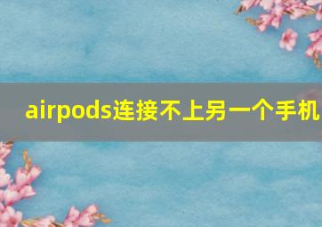 airpods连接不上另一个手机