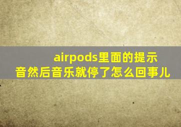 airpods里面的提示音然后音乐就停了怎么回事儿