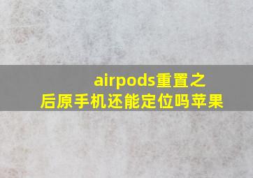 airpods重置之后原手机还能定位吗苹果