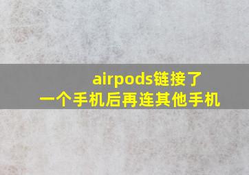 airpods链接了一个手机后再连其他手机