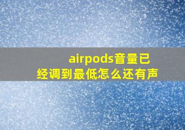 airpods音量已经调到最低怎么还有声