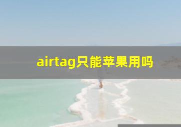 airtag只能苹果用吗