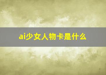 ai少女人物卡是什么