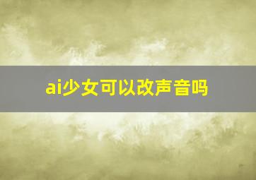 ai少女可以改声音吗