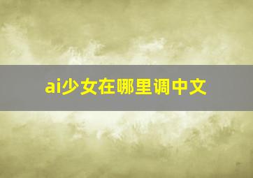 ai少女在哪里调中文