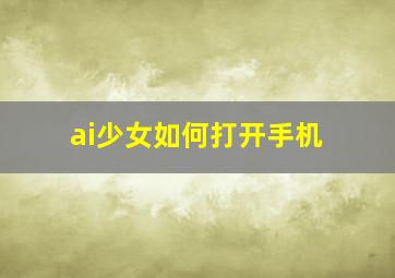 ai少女如何打开手机