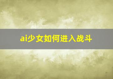 ai少女如何进入战斗