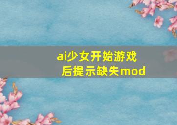 ai少女开始游戏后提示缺失mod