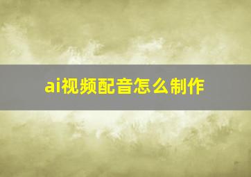 ai视频配音怎么制作