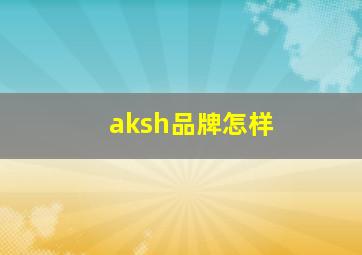 aksh品牌怎样