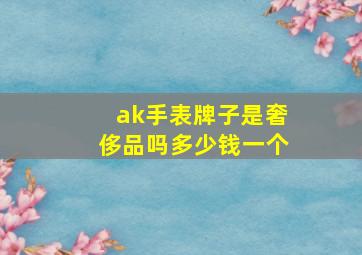 ak手表牌子是奢侈品吗多少钱一个