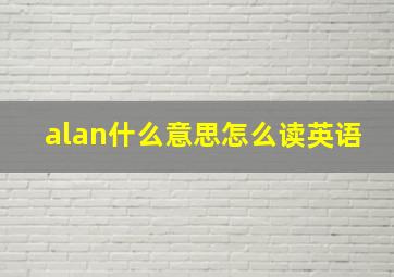 alan什么意思怎么读英语