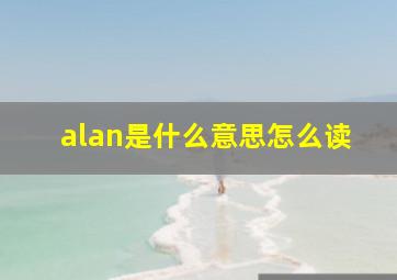 alan是什么意思怎么读