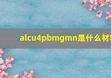 alcu4pbmgmn是什么材料