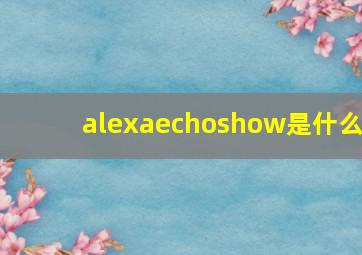 alexaechoshow是什么