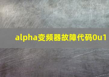 alpha变频器故障代码0u1