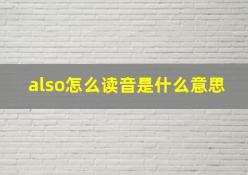 also怎么读音是什么意思