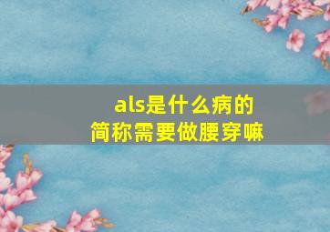 als是什么病的简称需要做腰穿嘛