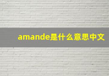 amande是什么意思中文