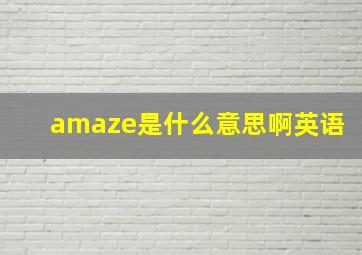 amaze是什么意思啊英语