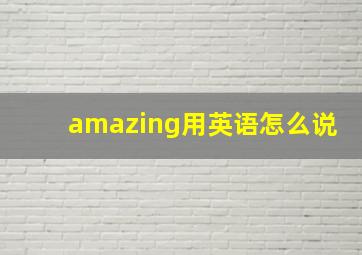 amazing用英语怎么说