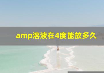 amp溶液在4度能放多久