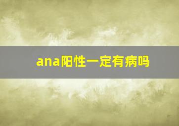 ana阳性一定有病吗